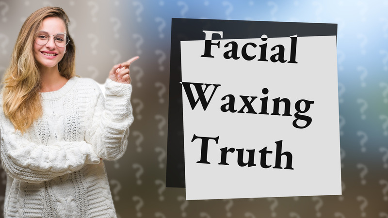 Facial Waxing Truth