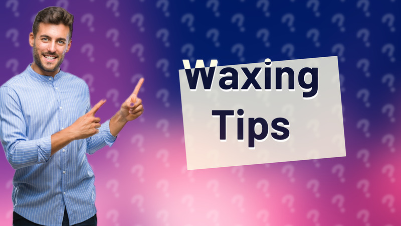 Waxing Tips