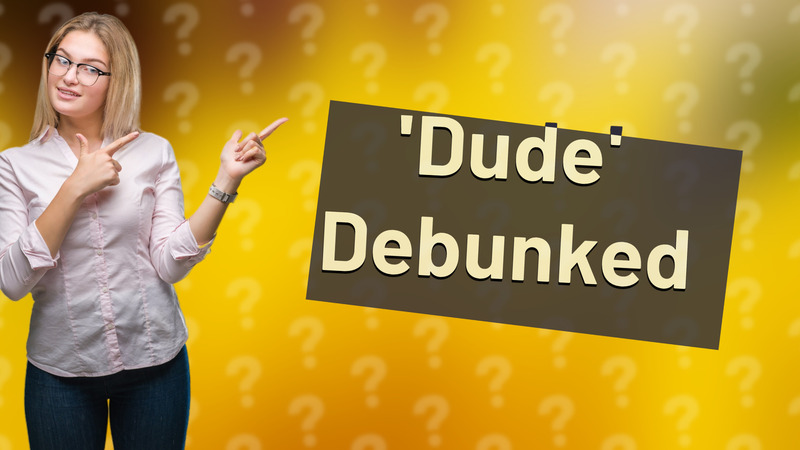 'Dude' Debunked