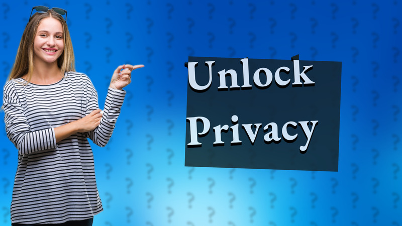 Unlock Privacy