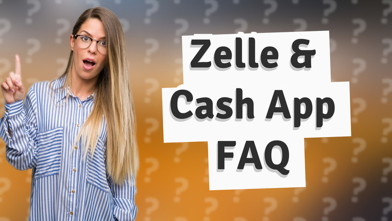 Zelle & Cash App FAQ