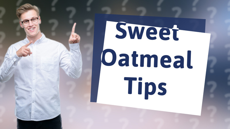 Sweet Oatmeal Tips