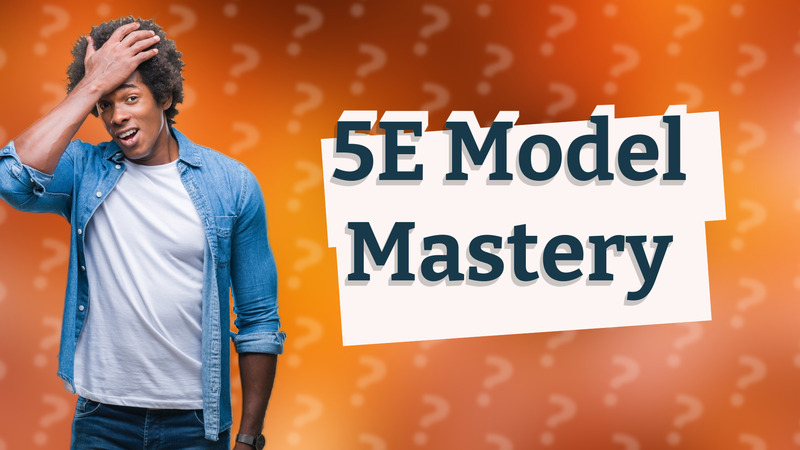 5E Model Mastery
