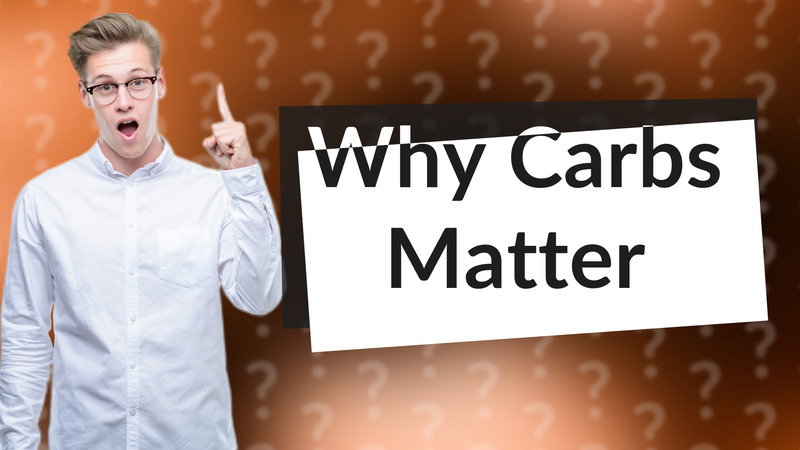 Why Carbs Matter
