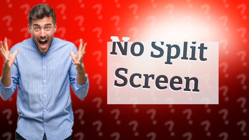 No Split Screen