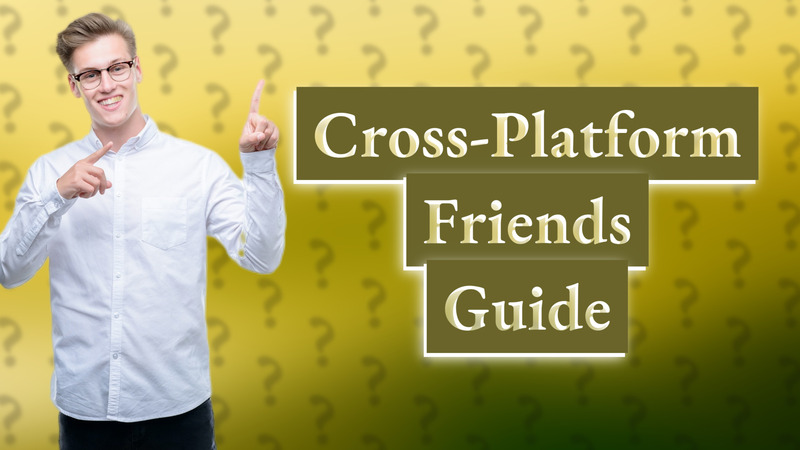Cross-Platform Friends Guide