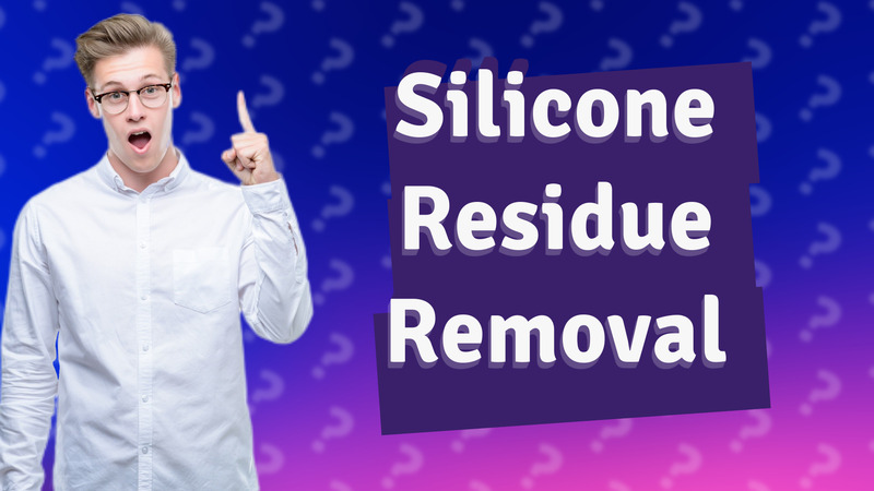 Silicone Residue Removal