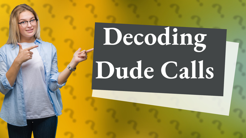 Decoding Dude Calls
