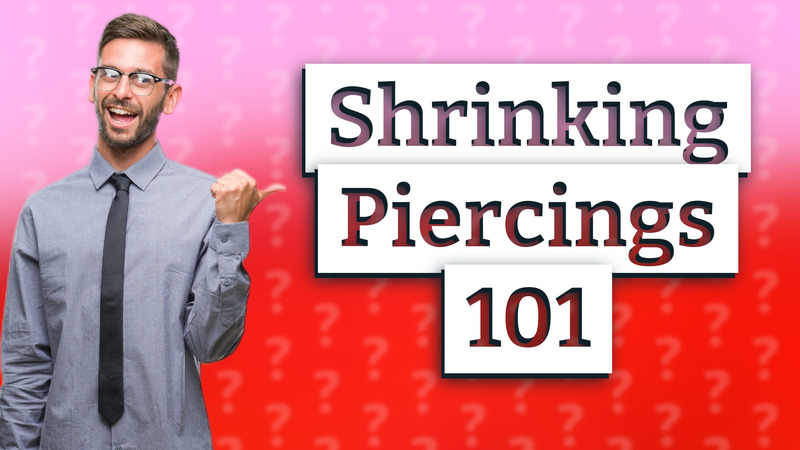 Shrinking Piercings 101