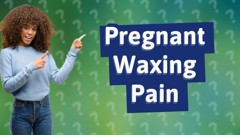Pregnant Waxing Pain