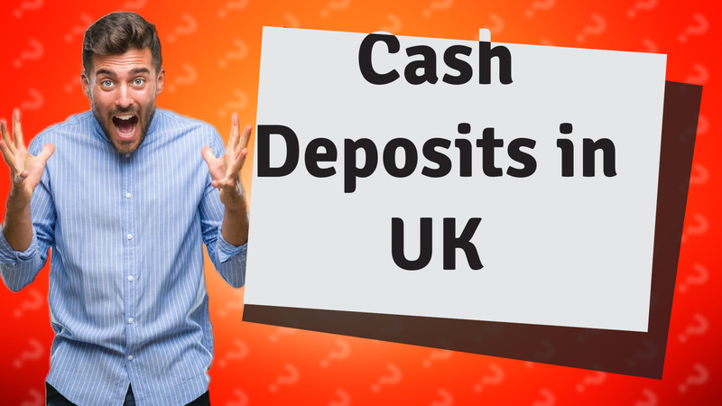 Cash Deposits in UK