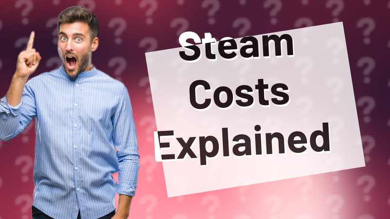 Steam Costs Explained