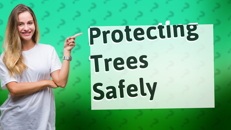 Protecting Trees Safely