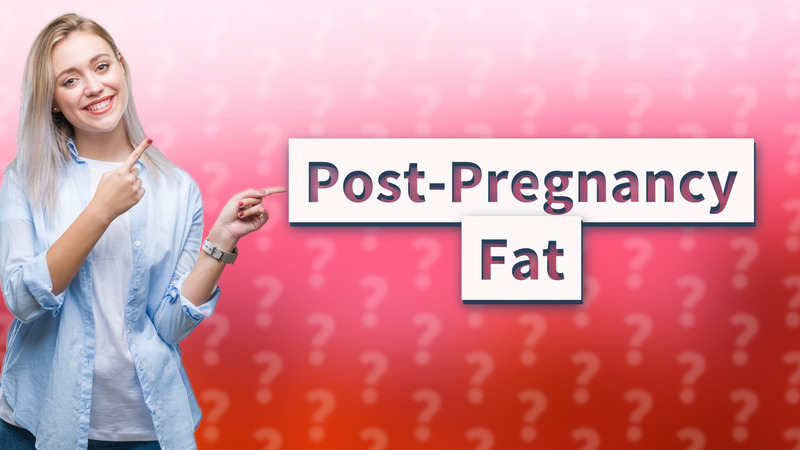 Post-Pregnancy Fat