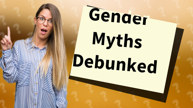 Gender Myths Debunked