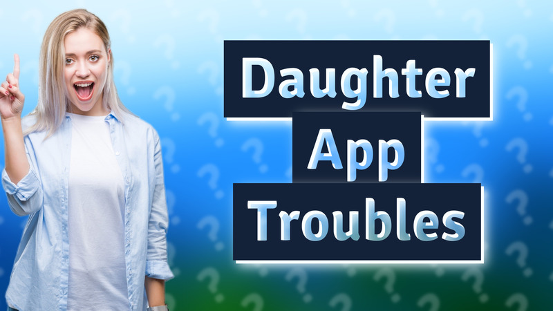 Daughter App Troubles