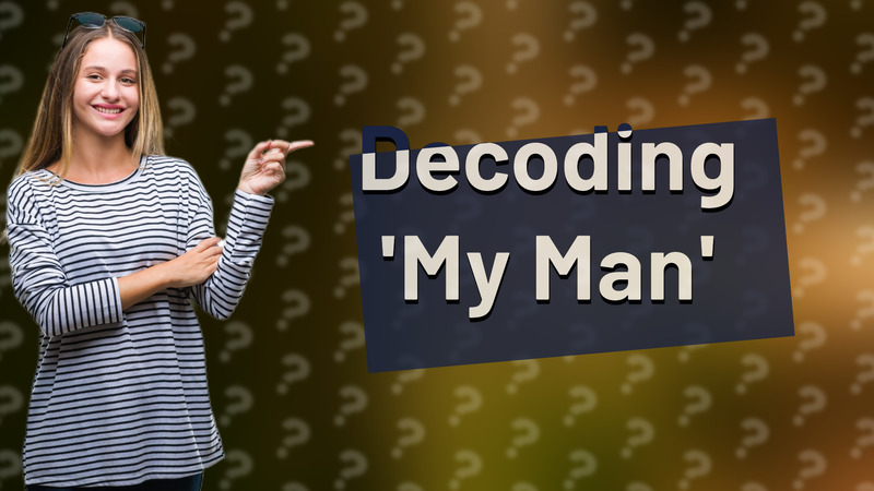 Decoding 'My Man'