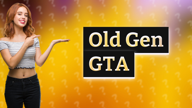 Old Gen GTA