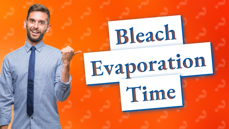 Bleach Evaporation Time