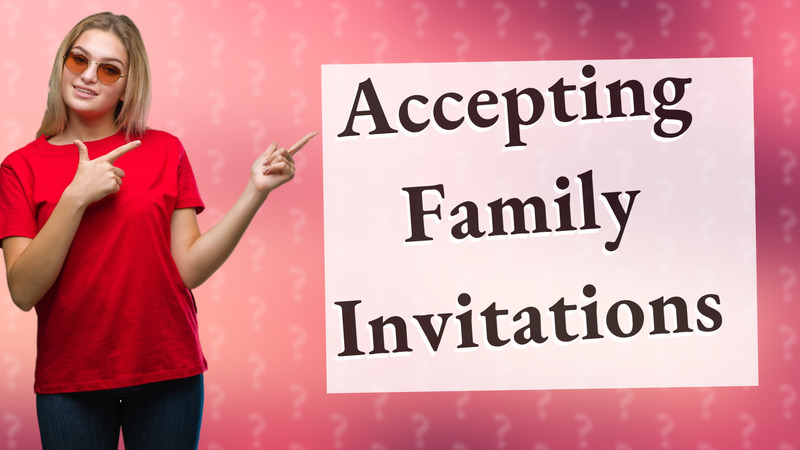 Accepting Family Invitations