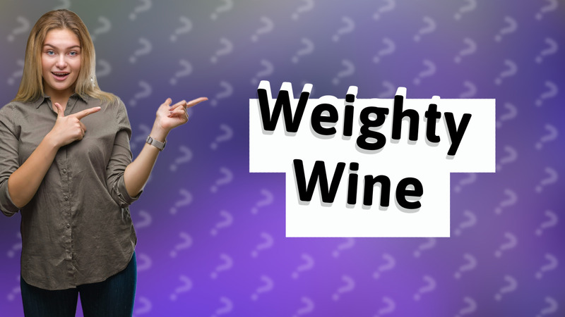 Weighty Wine