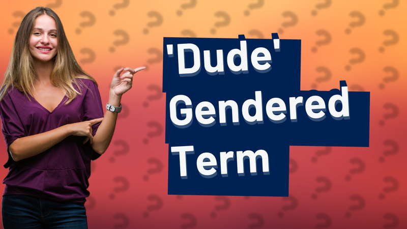 'Dude' Gendered Term
