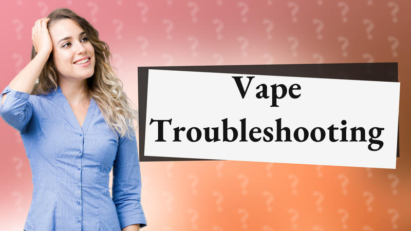 Vape Troubleshooting