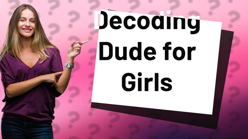 Decoding Dude for Girls