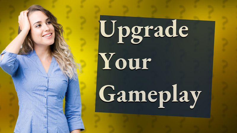 Upgrade Your Gameplay