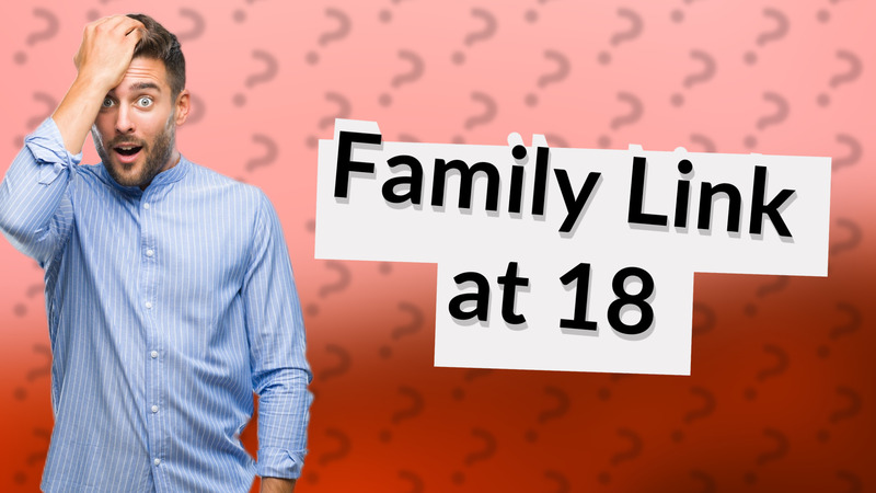 Family Link at 18