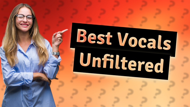 Best Vocals Unfiltered