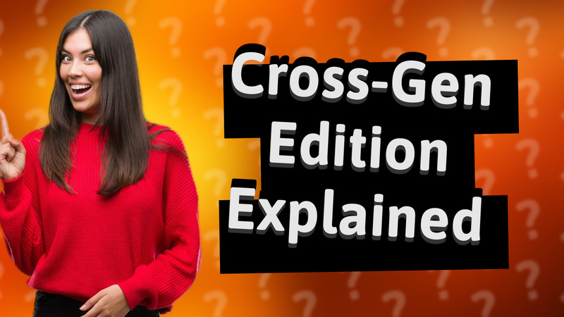 Cross-Gen Edition Explained