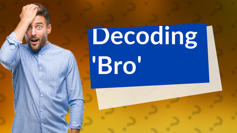 Decoding 'Bro'