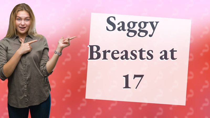 Saggy Breasts at 17