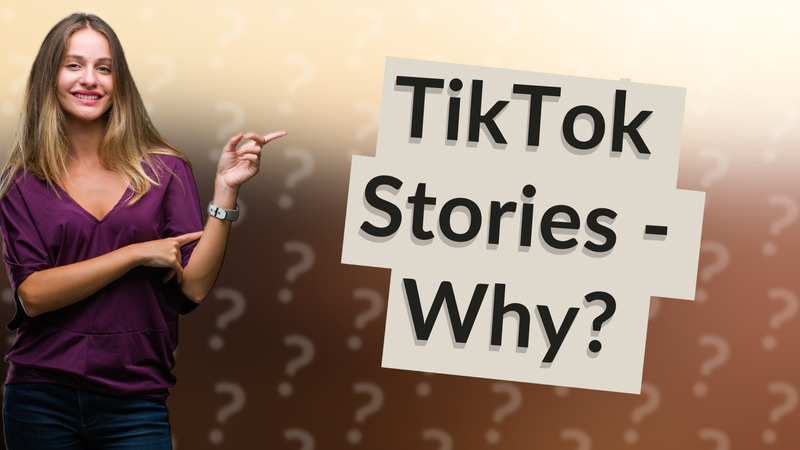 TikTok Stories - Why?