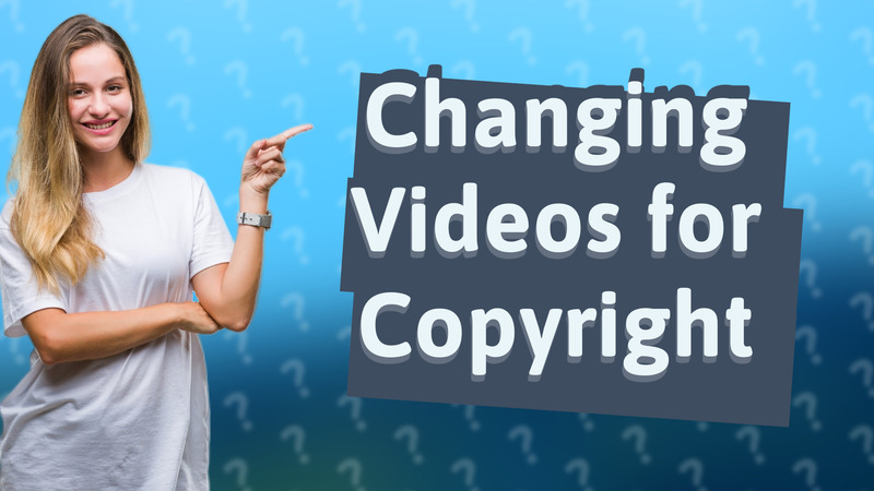 Changing Videos for Copyright