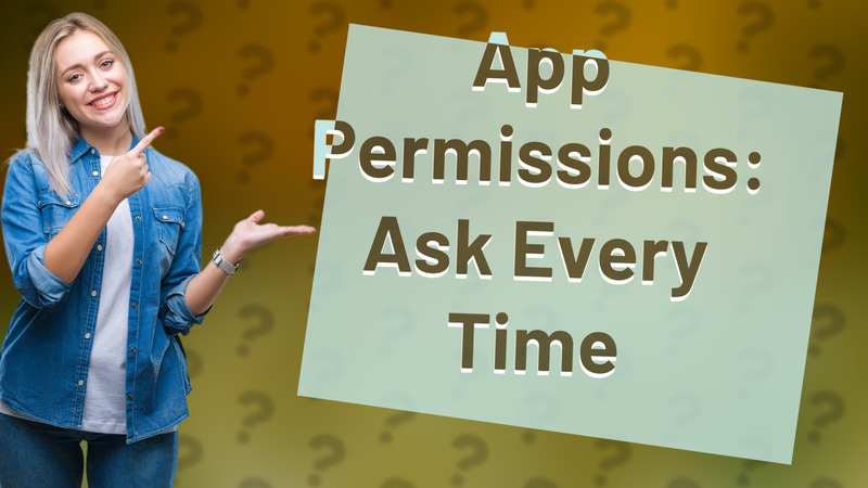 App Permissions: Ask Every Time