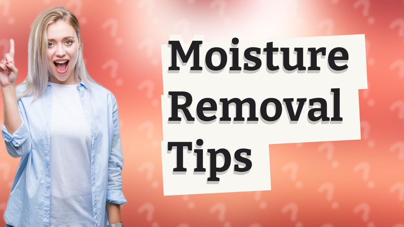 Moisture Removal Tips