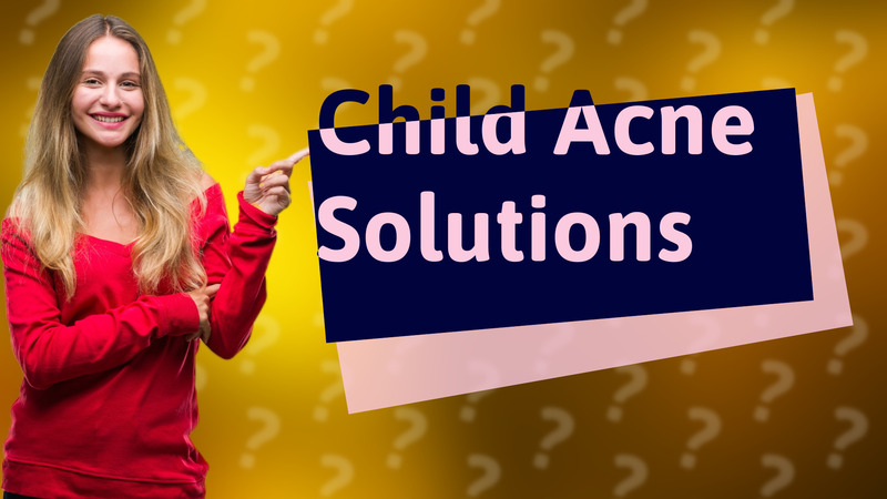 Child Acne Solutions