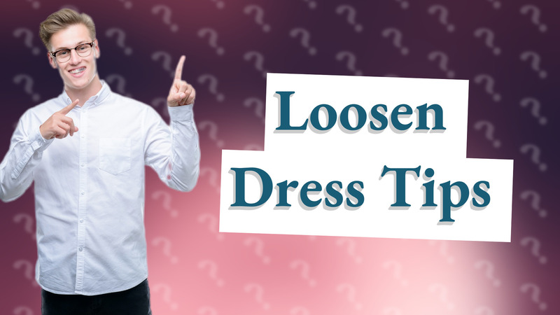 Loosen Dress Tips