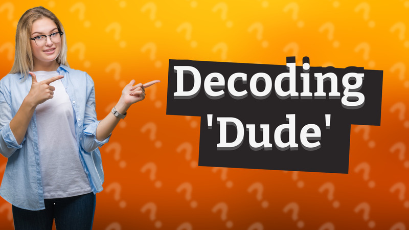 Decoding 'Dude'