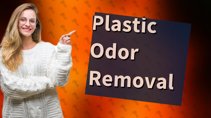 Plastic Odor Removal
