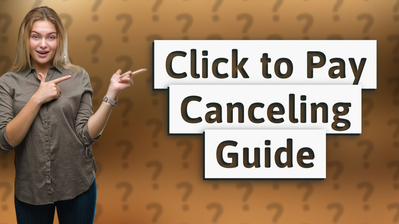 Click to Pay Canceling Guide