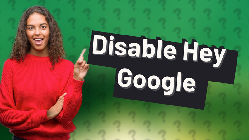 Disable Hey Google