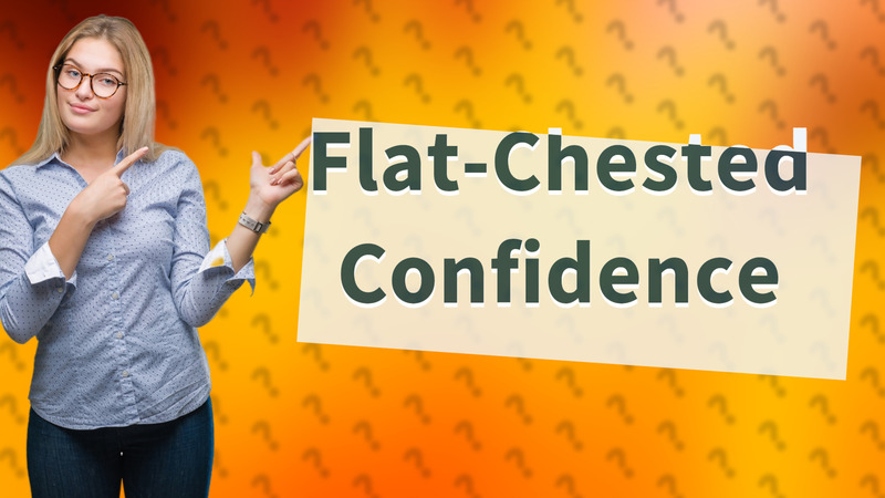 Flat-Chested Confidence