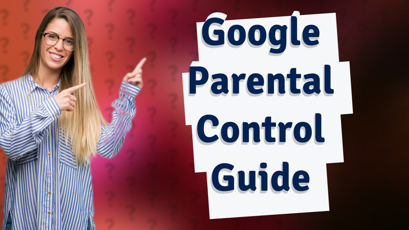 Google Parental Control Guide