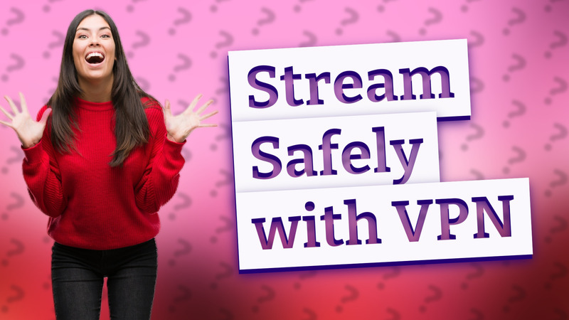 Stream Safely with VPN