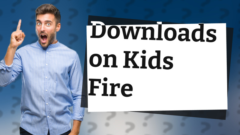 Downloads on Kids Fire