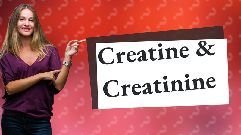 Creatine & Creatinine