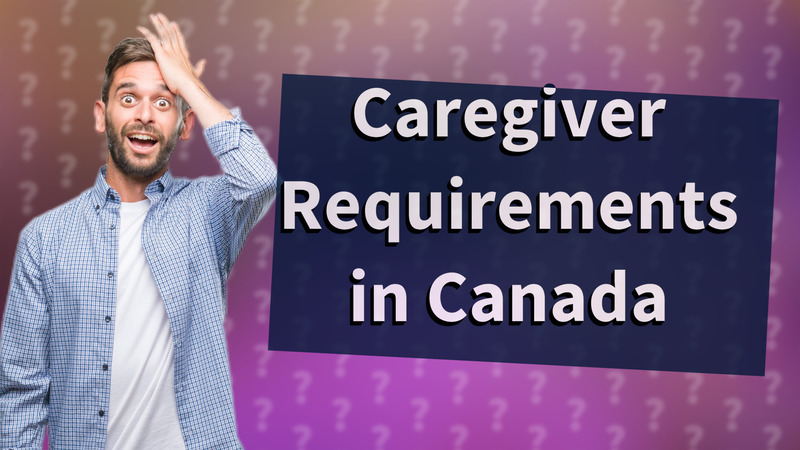 Caregiver Requirements in Canada